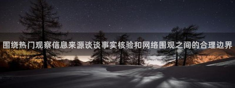 91吃瓜网络热搜：围绕热门观察信息来源谈谈事实核验和网络围观之间的合理边界