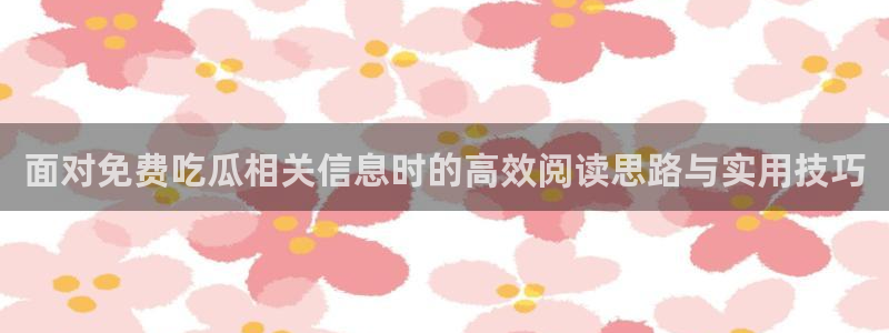 91吃瓜网站导航:面对免费吃瓜相关信息时的高效阅读思路与实用技巧